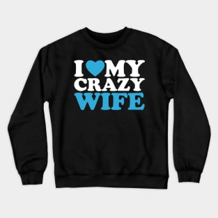 I Love My Crazy Wife Crewneck Sweatshirt